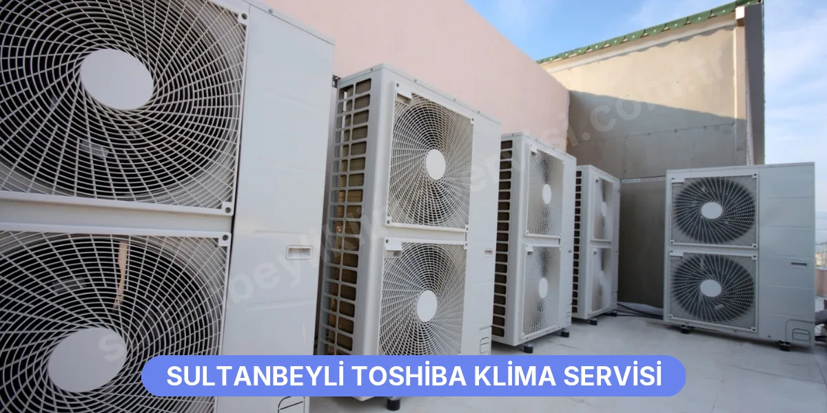 Sultanbeyli Toshiba Klima Servisi